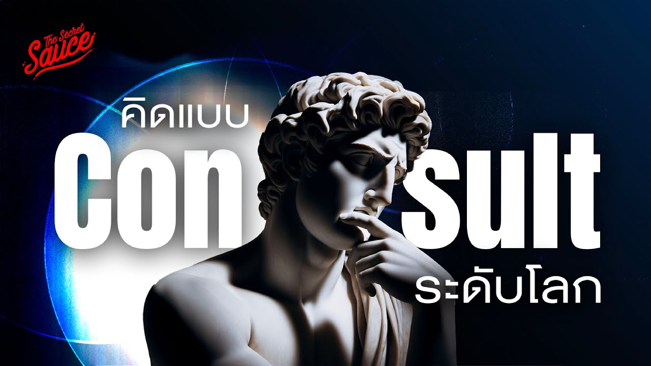 7 ขั้นตอนคิดแบบ Consult แก้ปัญหาซับซ้อนแบบที่ปรึกษาระดับโลก | The Secret Sauce EP.858