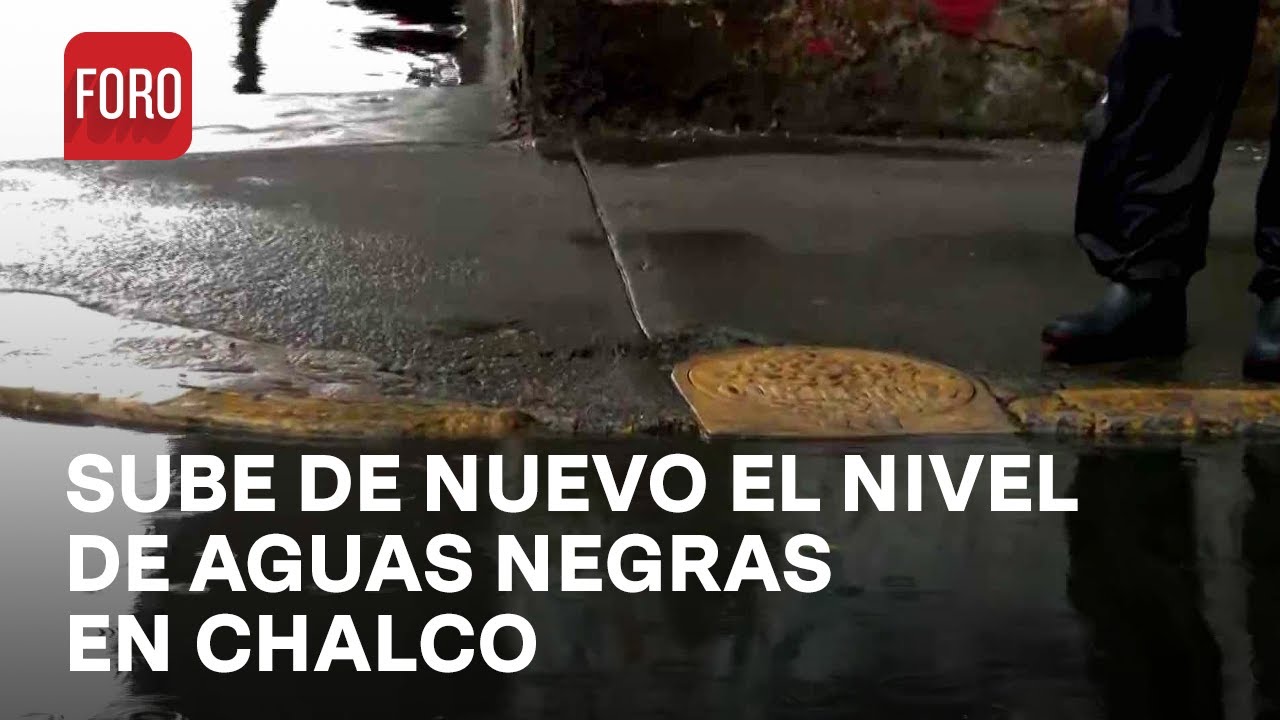 Aumenta de nuevo nivel de aguas negras en zona afectada de Chalco - Las Noticias