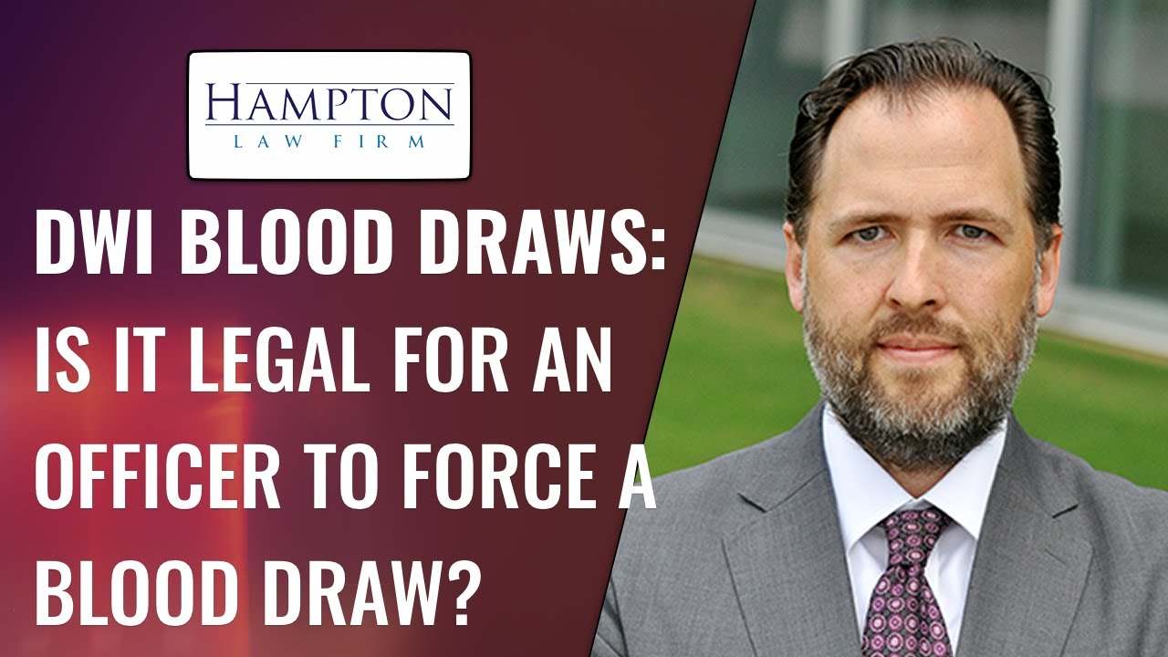 DWI BLOOD DRAWS: IS IT LEGAL FOR AN OFFICER TO FORCE A BLOOD DRAW? (2021)