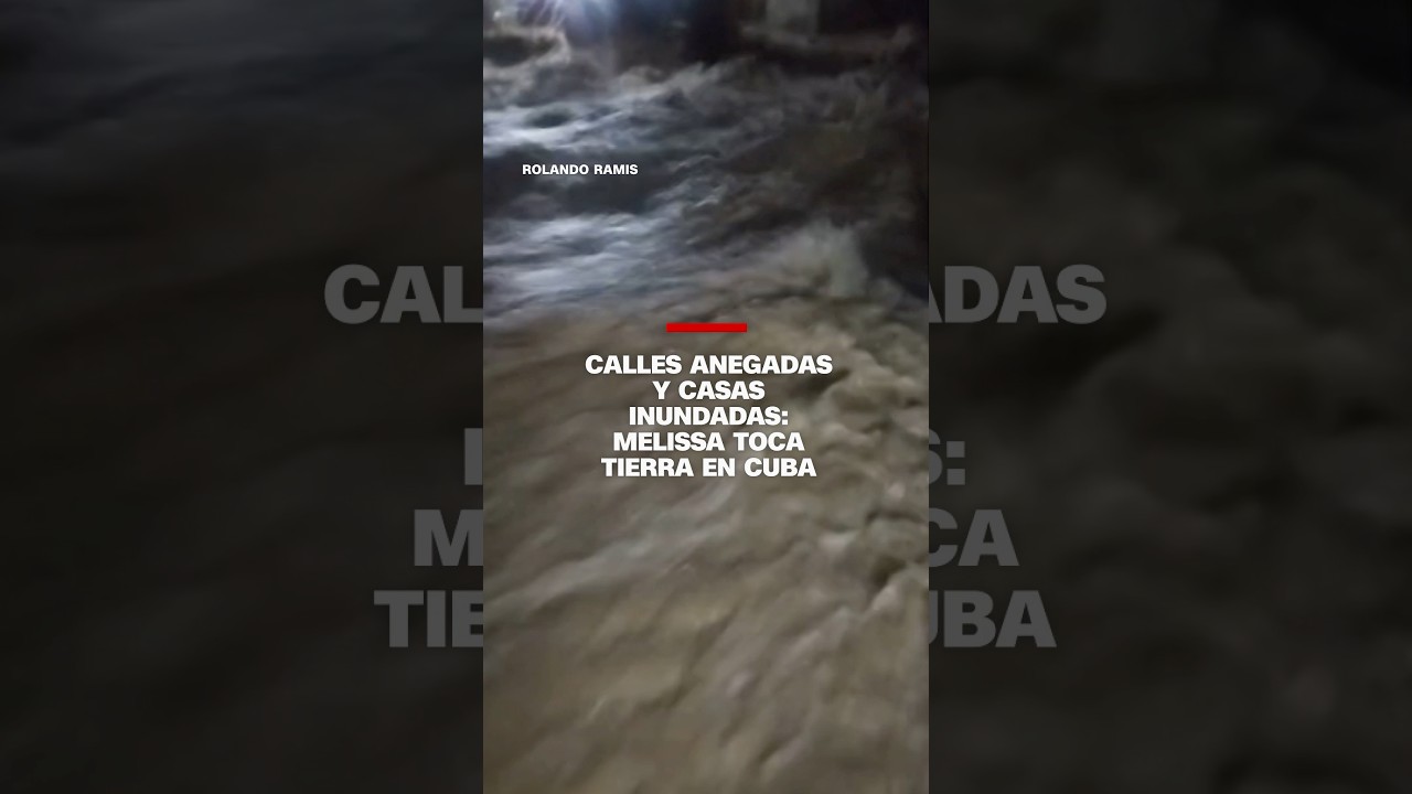 Calles anegadas y casa inundadas: Melissa toca tierra en Cuba
