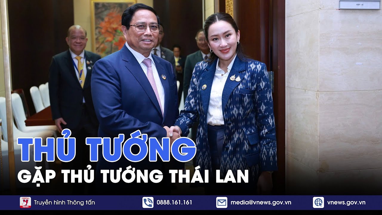 Thủ tướng Chính phủ Phạm Minh Chính gặp Thủ tướng Thái Lan Paetongtarn Shinawatra - VNews