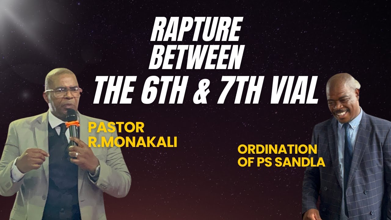 Ps R.Monakali - Rapture Between The 6th Vial & 7th Vial - Ordination Of Ps Sandla - 23 March 2025