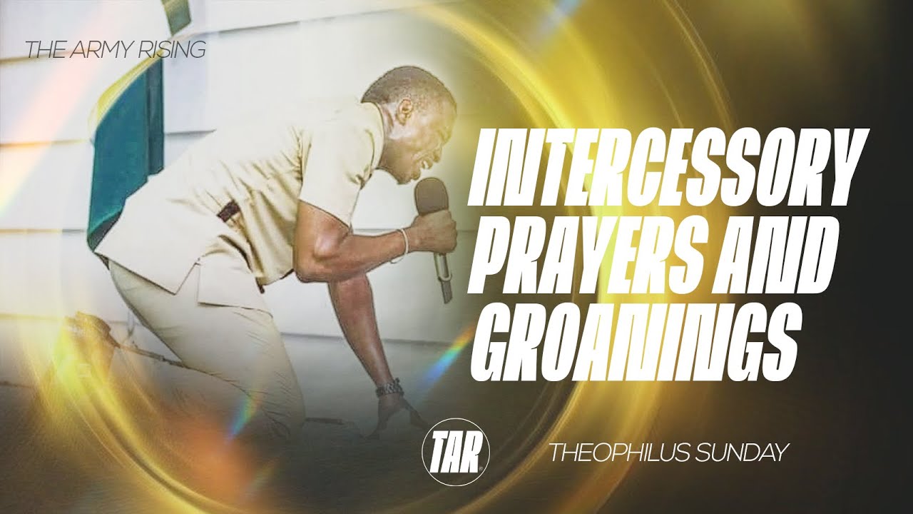 INTERCESSORY PRAYERS AND DEEP GROANINGS TO STIR YOU - THEOPHILUS SUNDAY