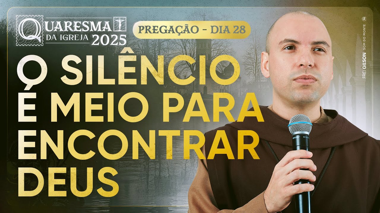 O silêncio é meio para encontrar Deus | Quaresma 2025 | Pregação | #28