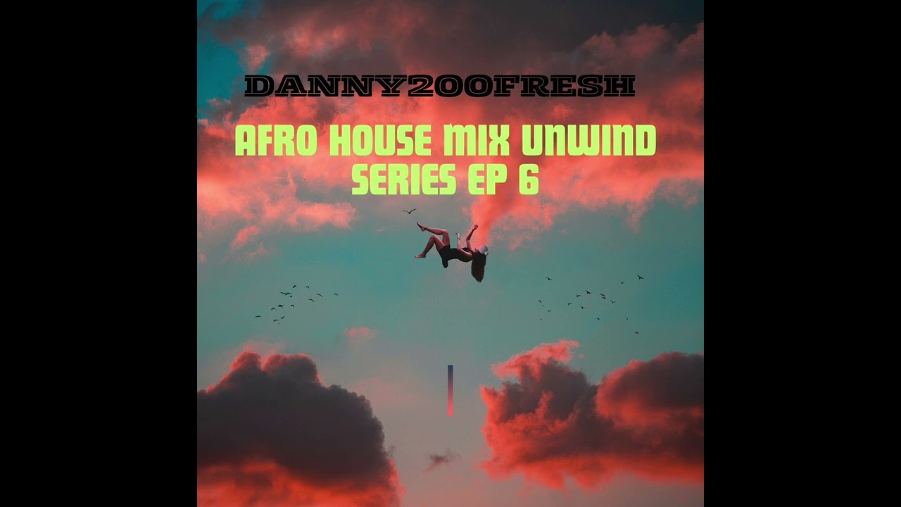 Afrohouse Mix Danny2oofresh Unwind Series EP 6