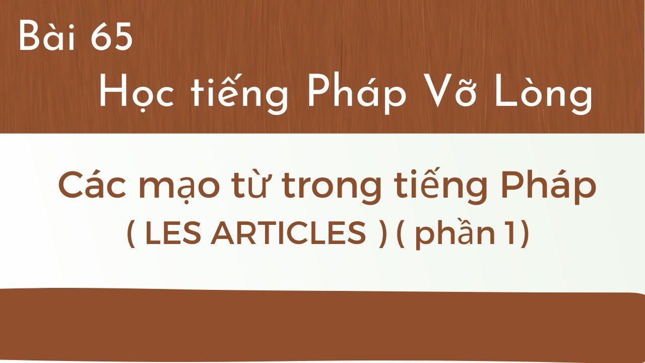 Bài 65 - Tự học tiếng Pháp Vỡ Lòng - Các mạo từ trong tiếng Pháp ( LES  ARTICLES )