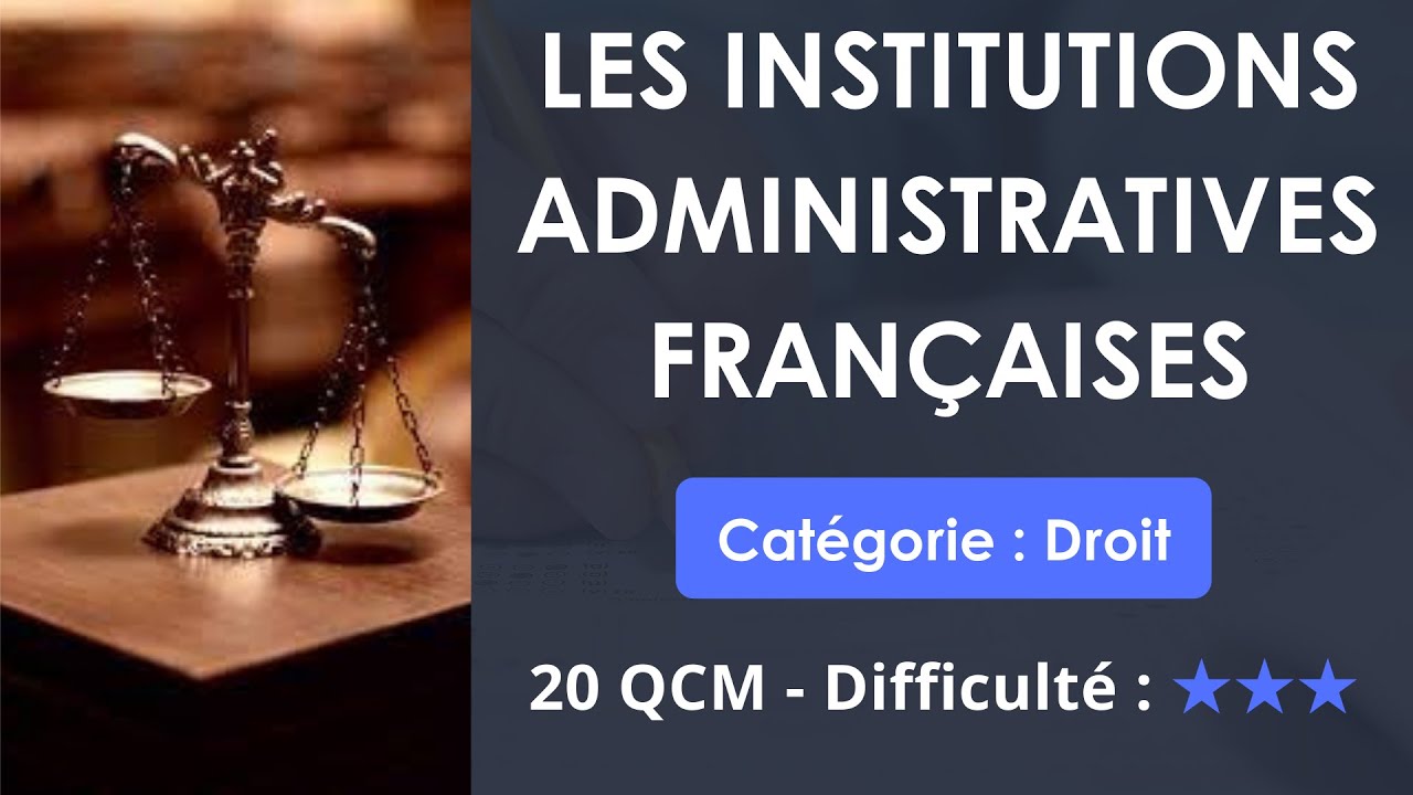 QCM de droit: Les institutions administratives françaises (20 QUIZ - Niveau difficile)