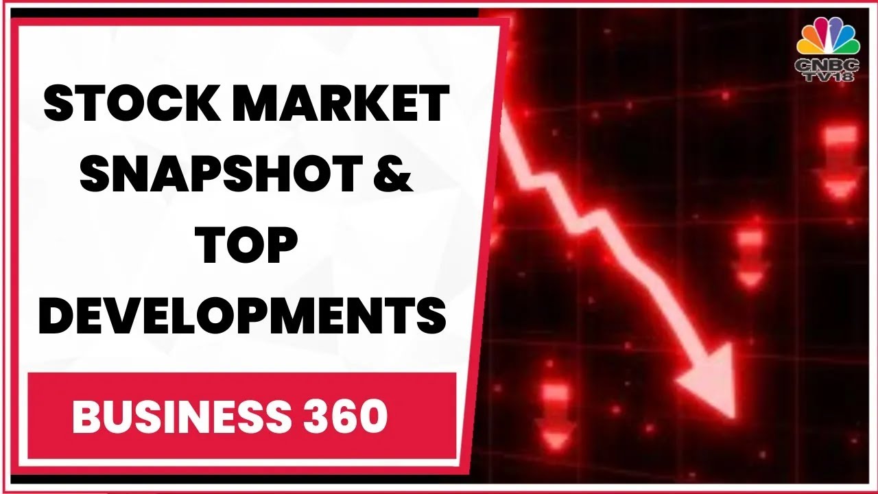 Top News: Stock Market Snapshot & Top Developments Of The Evening | Business 360 | CNBC-TV18