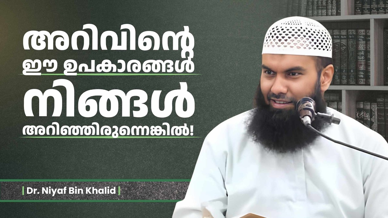 അറിവിൻ്റെ ഈ ഉപകാരങ്ങൾ നിങ്ങൾ അറിഞ്ഞിരുന്നെങ്കിൽ! | Dr. Niyaf Bin Khalid