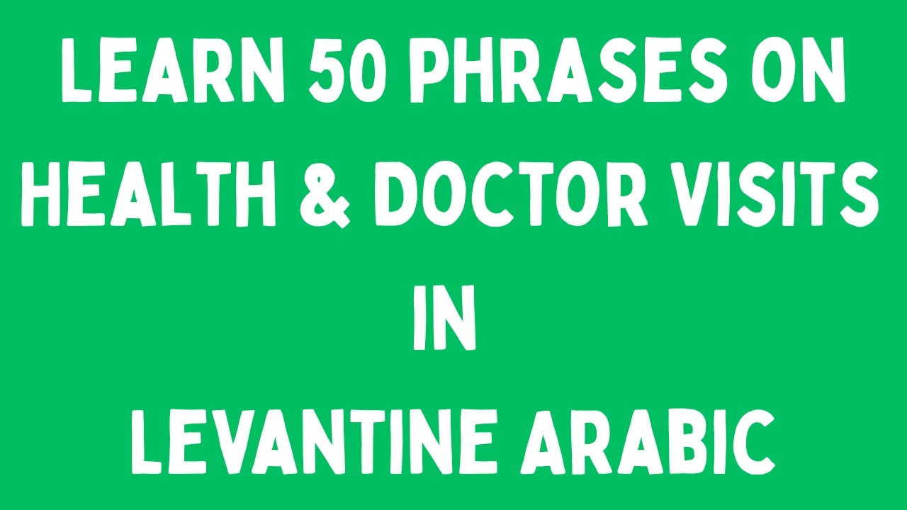 Learn 50 phrases on Health and Doctor Visits in Levantine Arabic