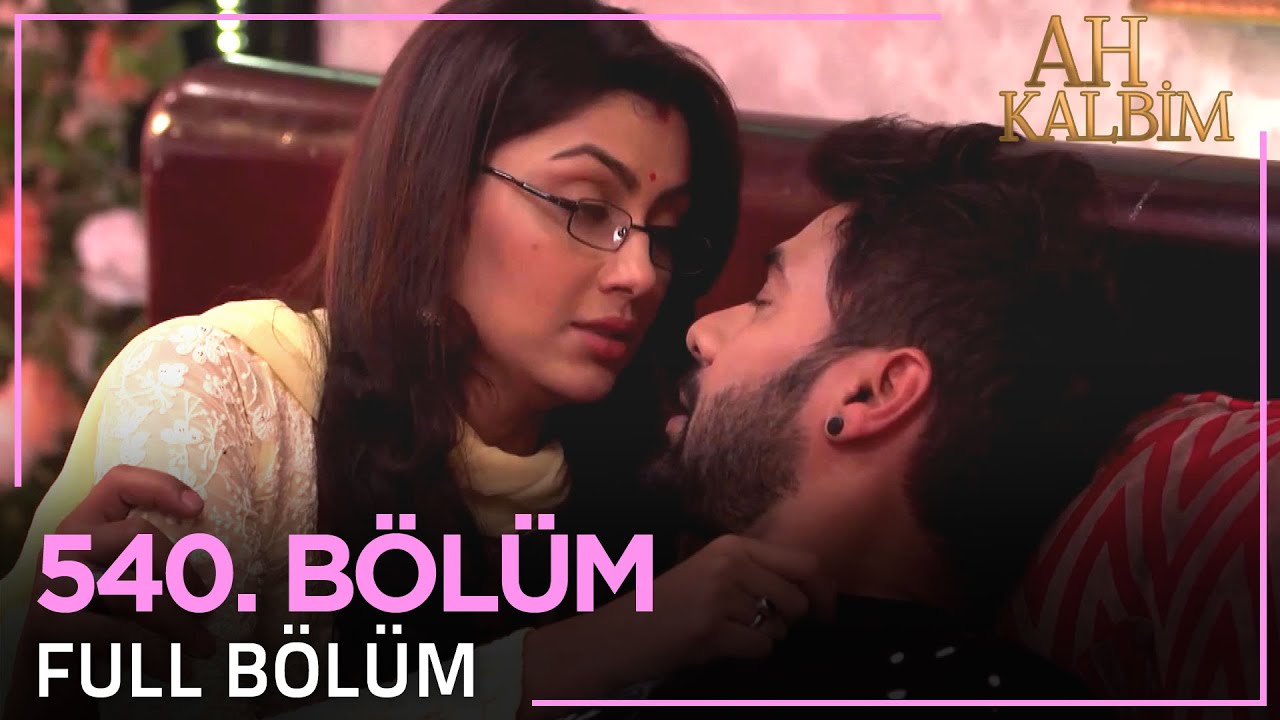 Ah Kalbim 540. Bölüm
