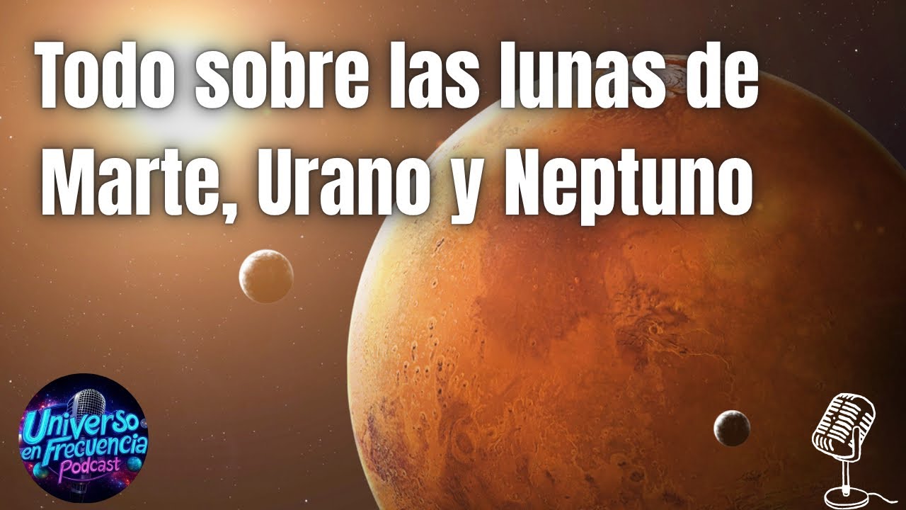 Todo sobre las lunas de Marte, Urano y Neptuno 