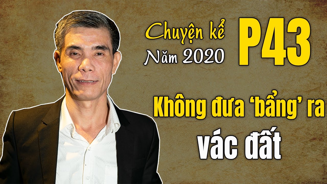 Không chịu đưa 'cái bẩng' ra để vác đất (Chuyện Kể Năm 2020 - Phần 43)