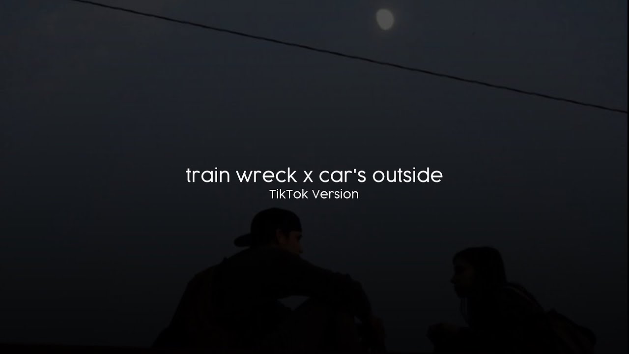 train wreck x car's outside (lyrics and tiktok audio)