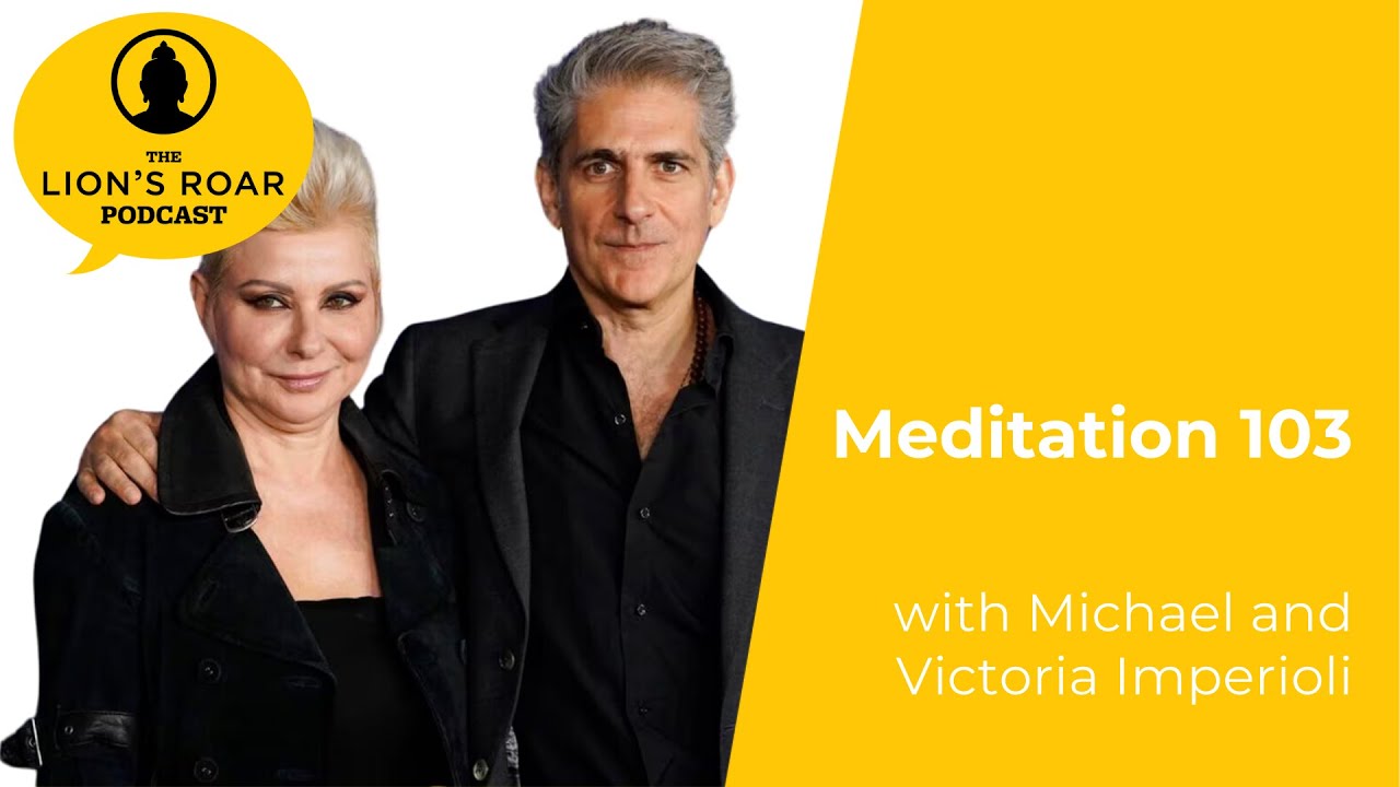 Meditation 103 with Michael & Victoria Imperioli | The Lion’s Roar Podcast Ep. 126