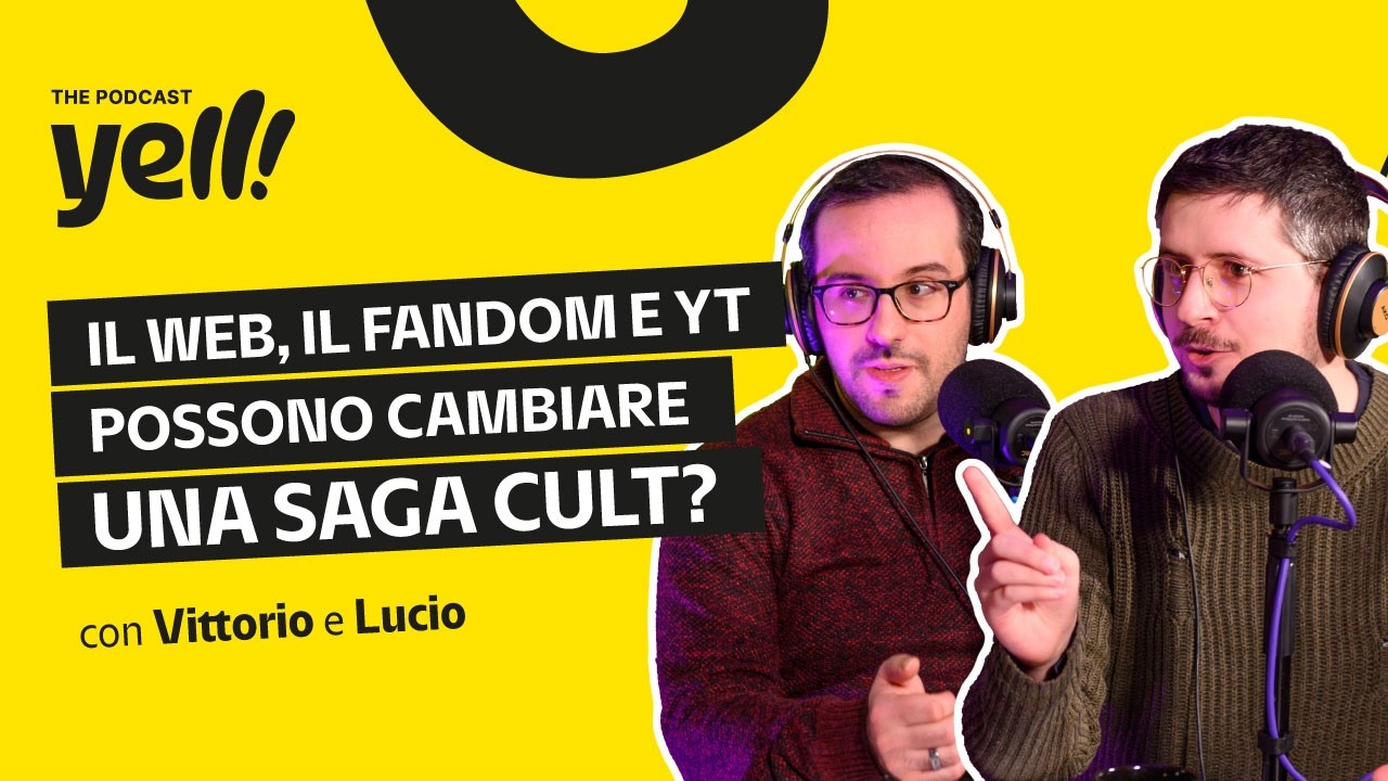 Il web, il fandom e YT possono cambiare una saga cult? Con Vittorio e Lucio | Yell! Podcast Ep.41