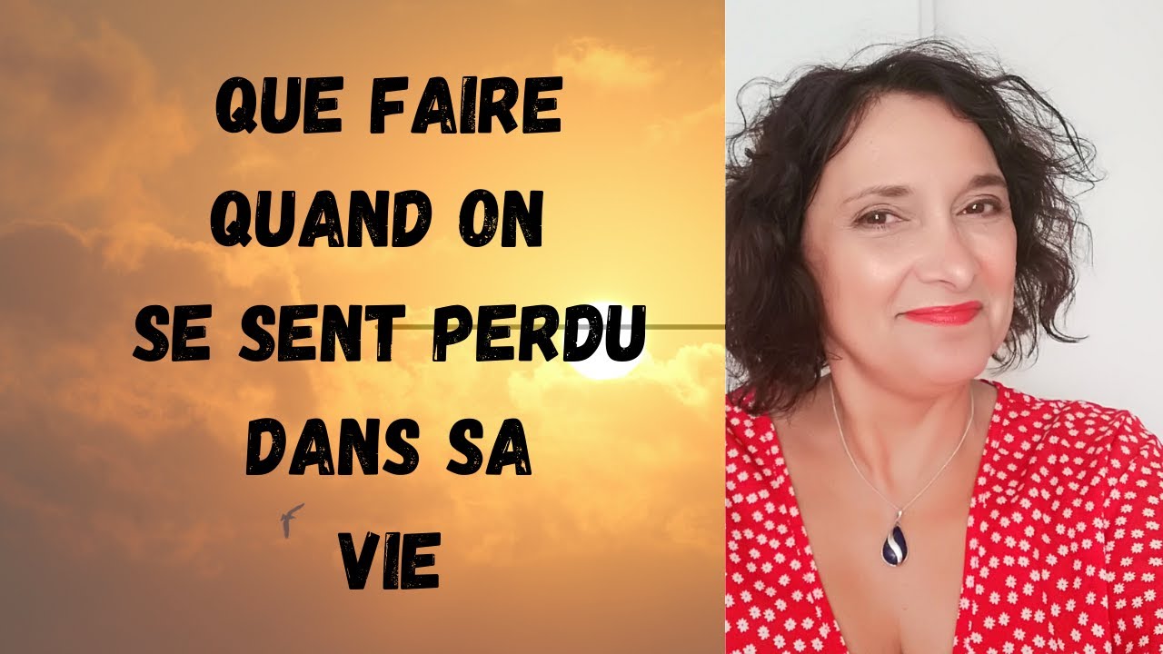 QUE FAIRE QUAND ON SE SENT PERDU DANS SA VIE ?