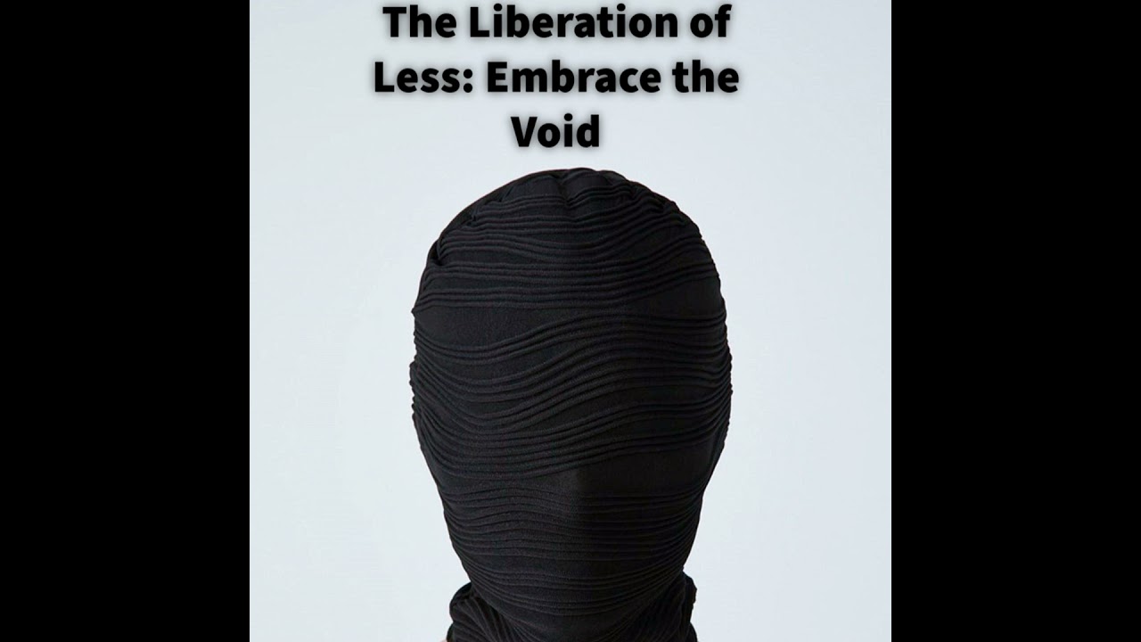 The Liberation of Less: Embrace the Void