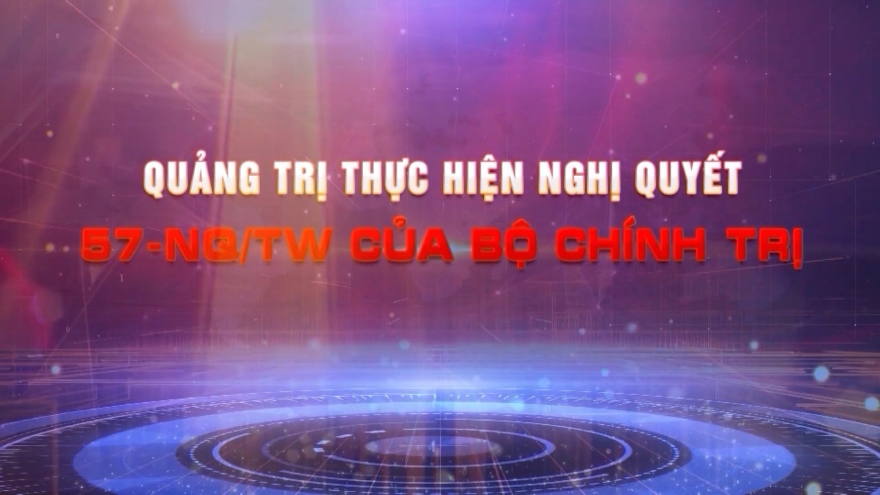 Chuyên mục Quảng Trị thực hiện Nghị quyết 57-NQ/TW của Bộ Chính trị tháng 3/2026| QTTV