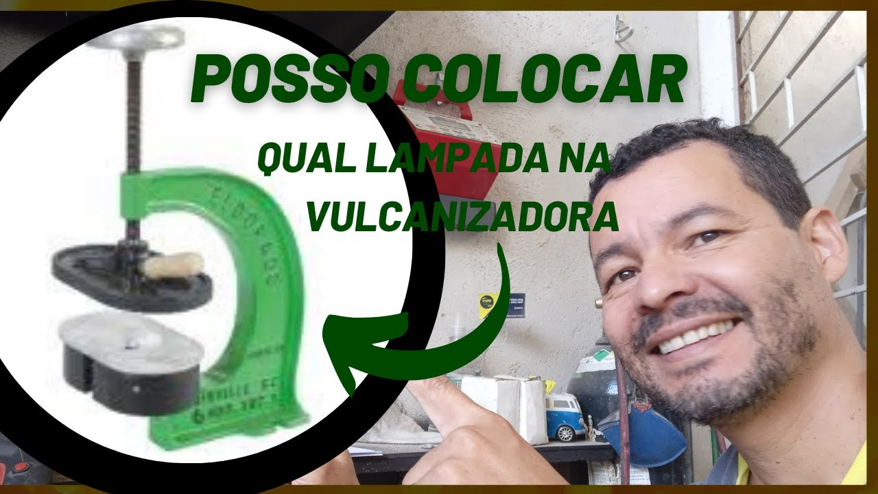 Lâmpada da vulcanizadora.qual posso usar,manutenção na vulcanizadora