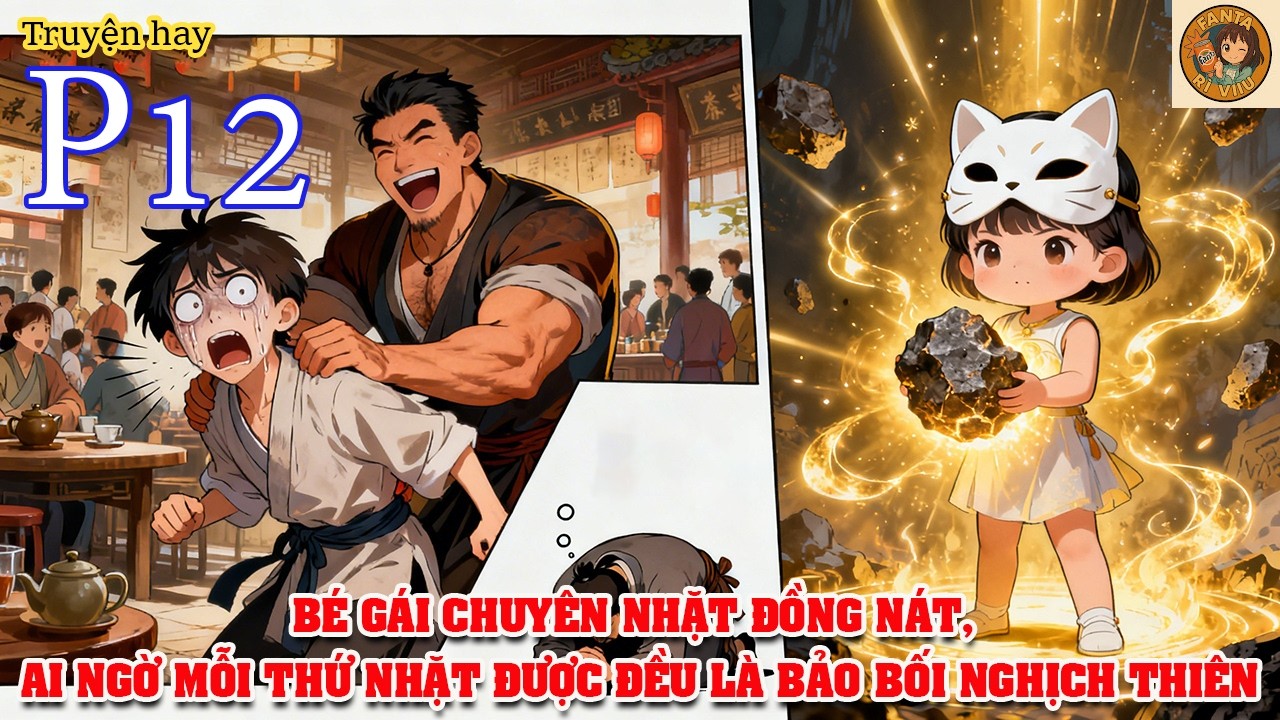 BÉ GÁI CHUYÊN NHẶT ĐỒNG NÁT AI NGỜ MỖI THỨ NHẶT ĐƯỢC ĐỀU LÀ BẢO BỐI NGHỊCH THIÊN |P12