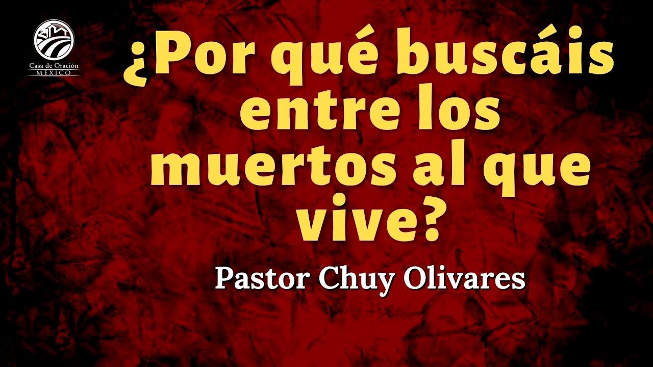 Chuy Olivares - ¿Por qué buscáis entre los muertos al que vive?