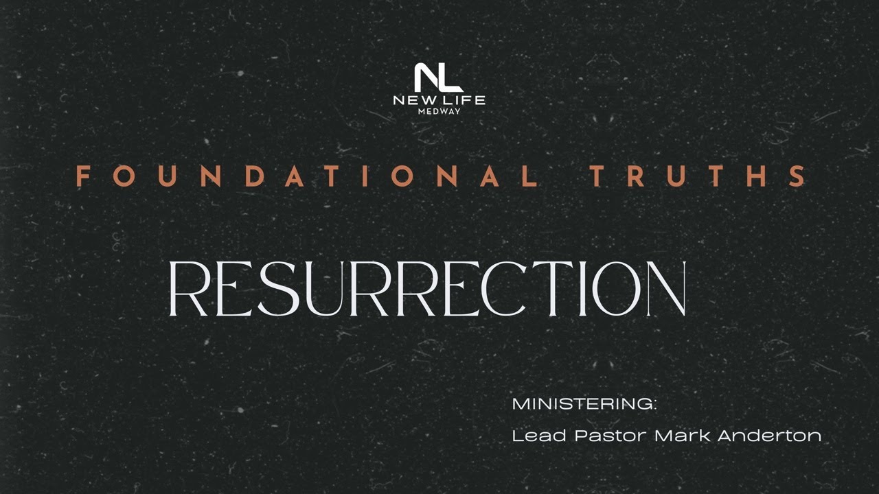 Foundational Truths: Resurrection by Lead Pastor Mark Anderton