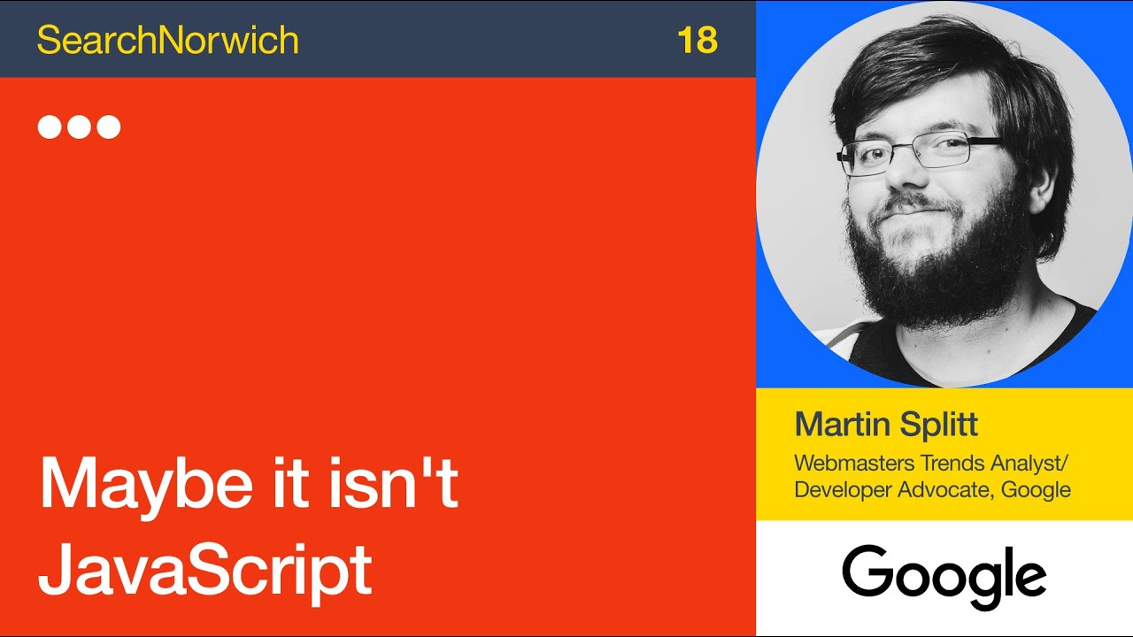 Maybe It Isn't JavaScript - Martin Splitt at SearchNorwich 18
