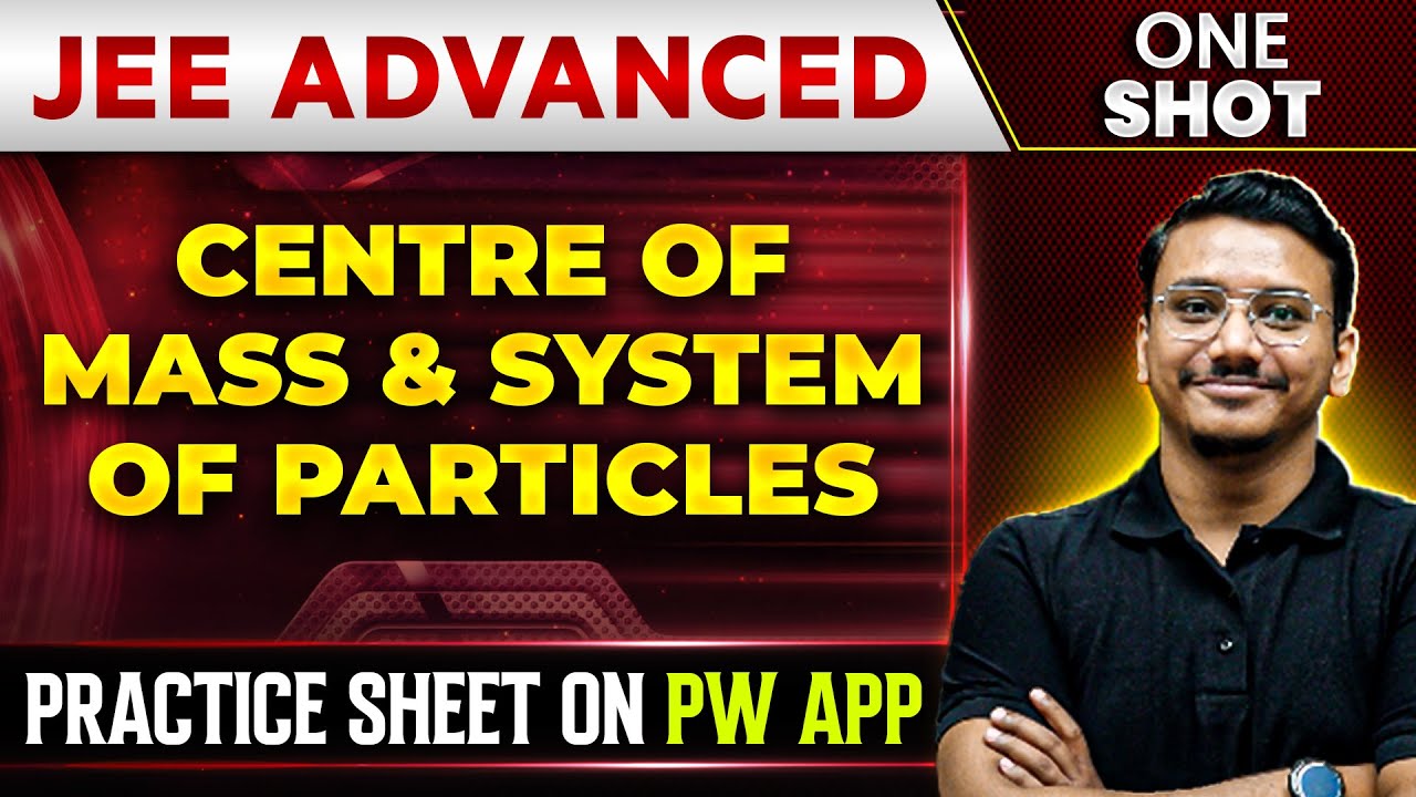 CENTRE OF MASS & SYSTEM OF PARTICLES in 1 Shot | IIT-JEE ADVANCED | Concepts + PYQs 🔥