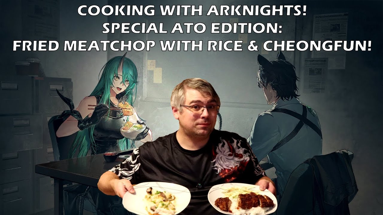 COOKING WITH ARKNIGHTS!: Cheongfun and Fried Meatchop with Rice