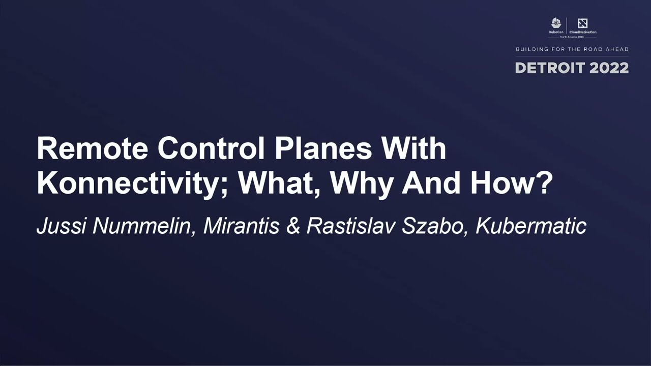 Remote Control Planes With Konnectivity; What, Why And How? - Jussi Nummelin & Rastislav Szabo