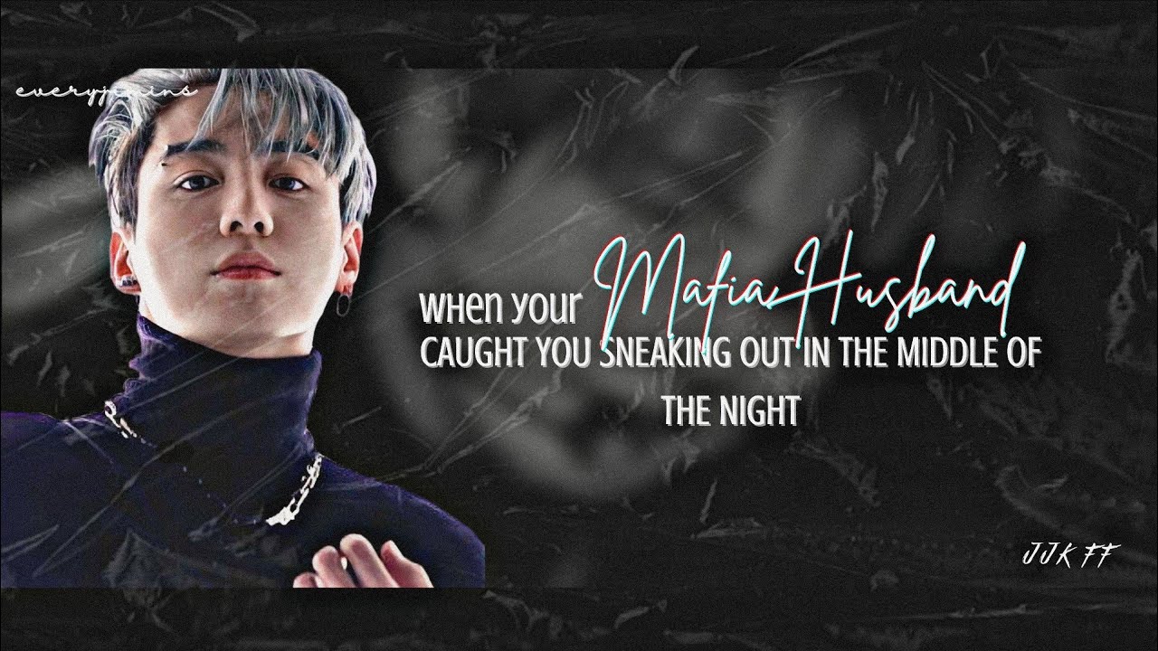 JK FF | When your mafia husband caught you sneaking out in the middle of the night
