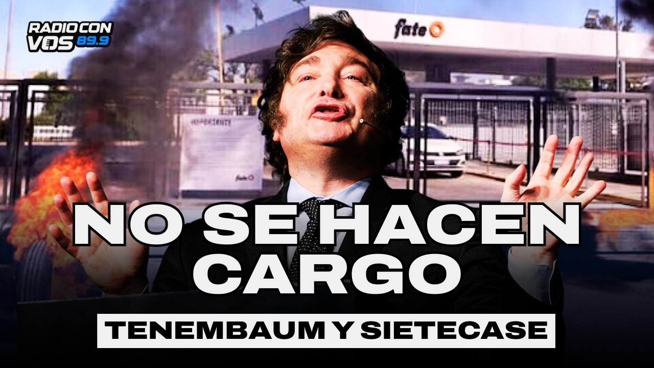 CIERRE FATE: MILEI PASÓ LA RESPONSABILIDAD AL EMPRESARIO Y EL SINDICATO l TENEMBAUM y SIETECASE