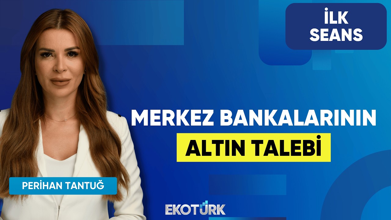 Merkez Bankalarının Altın Talebi | Perihan Tantuğ | İlk Seans