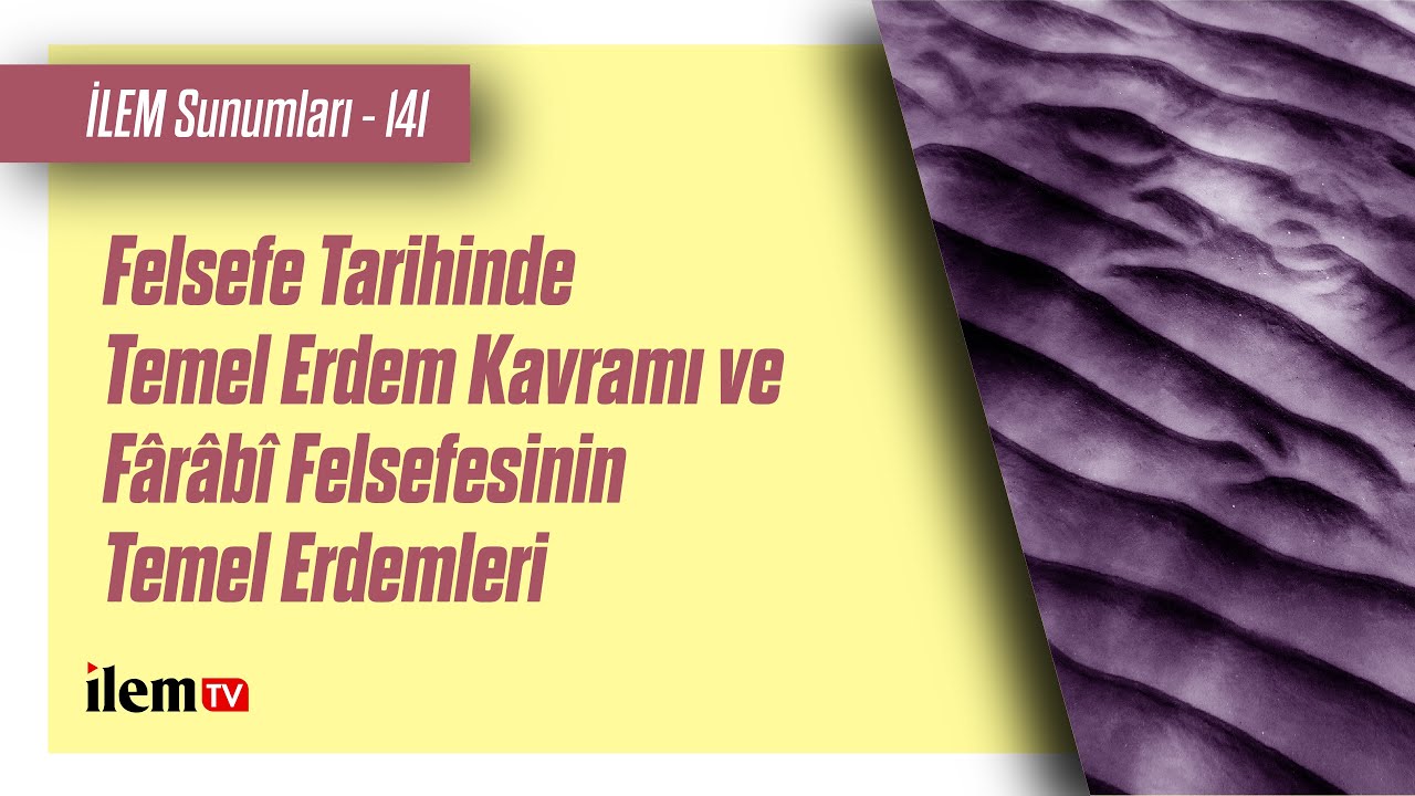 İLEM Sunumları - 141 | Felsefe Tarihinde Temel Erdem Kavramı ve F&acirc;r&acirc;b&icirc; Felsefesinin Temel Erdemleri