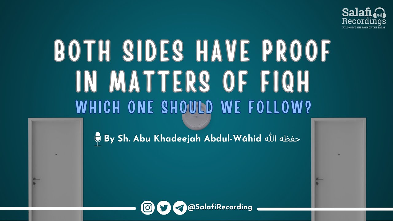 Both sides have proof in matters of Fiqh, which one should we follow? - By Abu Khadeejah حفظه الله