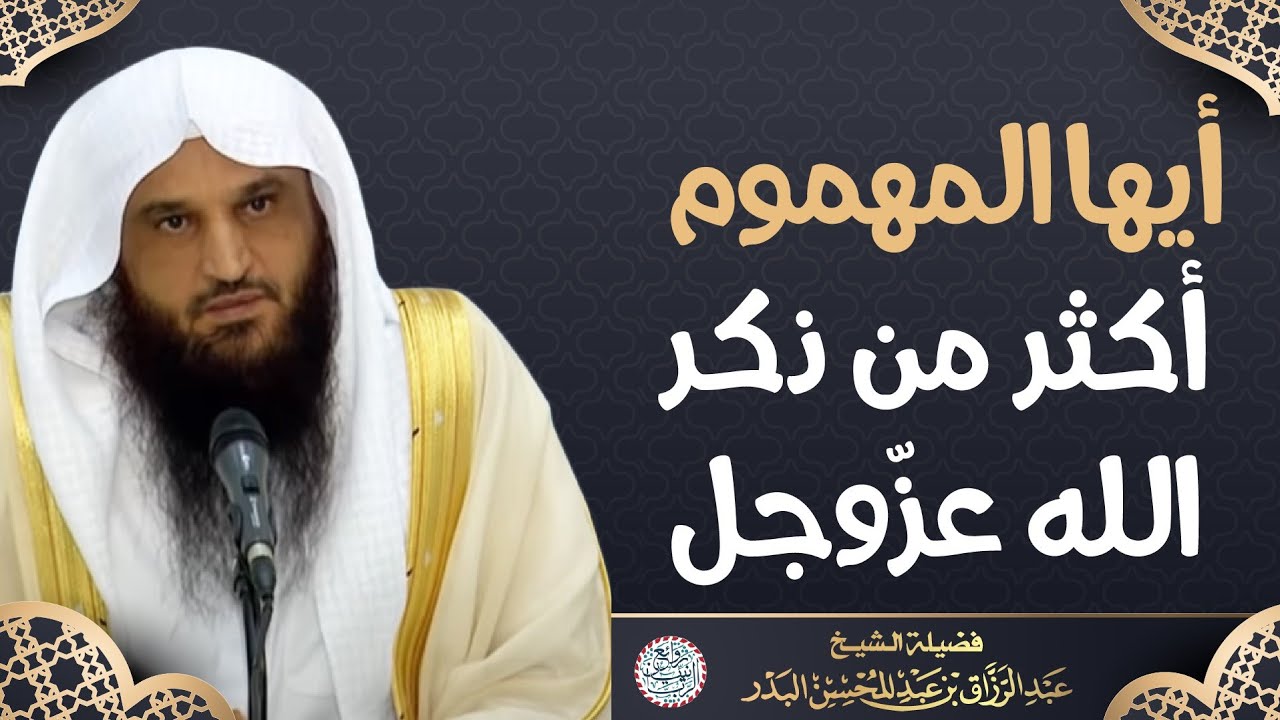 أيها المهموم أكثر من ذكر الله عزّوجل | للشَّيخ د. عبدالرزاق البدر