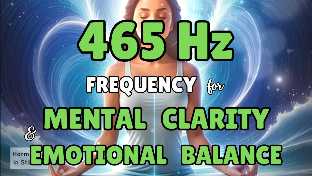 465Hz PURE TONE Frequency for Mental Clarity & Emotional Balance 10 Minutes Meditation Relaxation