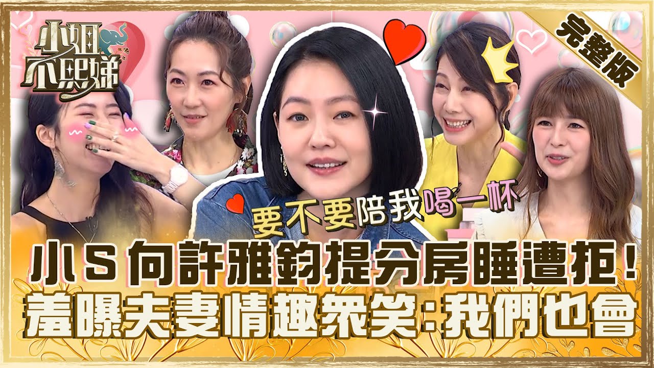 婚姻也要防腐劑？小Ｓ向許雅鈞提「分房睡」遭拒！羞曝「捏奶Ｘ情趣」眾笑：我們也會！【#小姐不熙娣】20230517 完整版 EP305 丁寧 林舒語