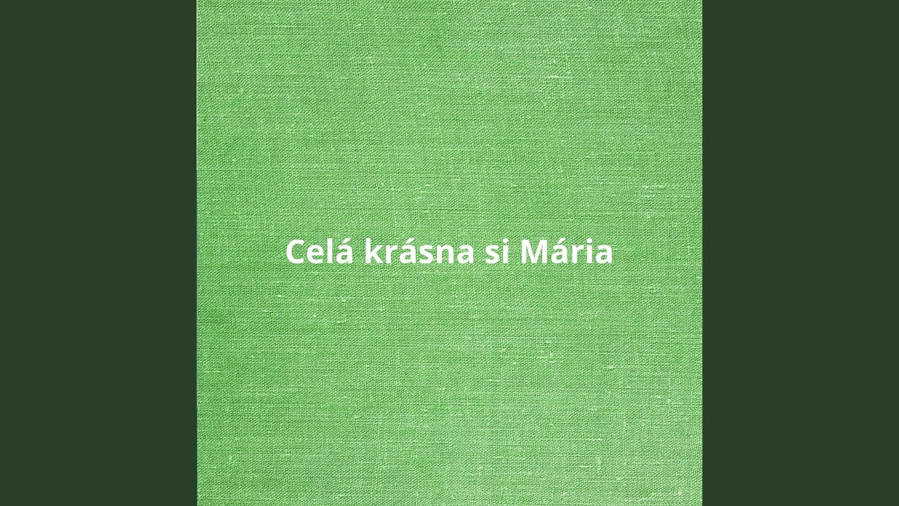 Celá krásna si Mária