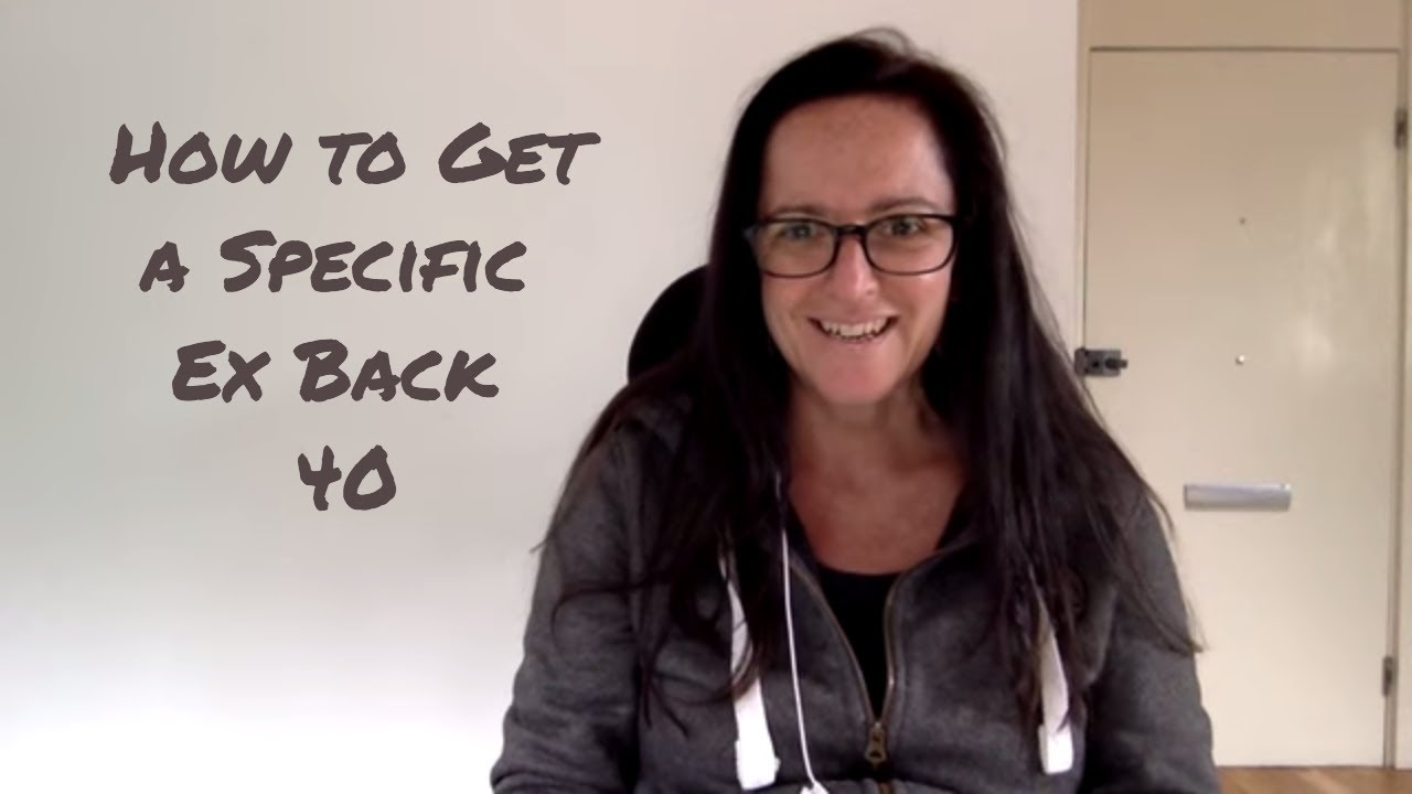 How to Get a Specific Ex Back (true story 40)