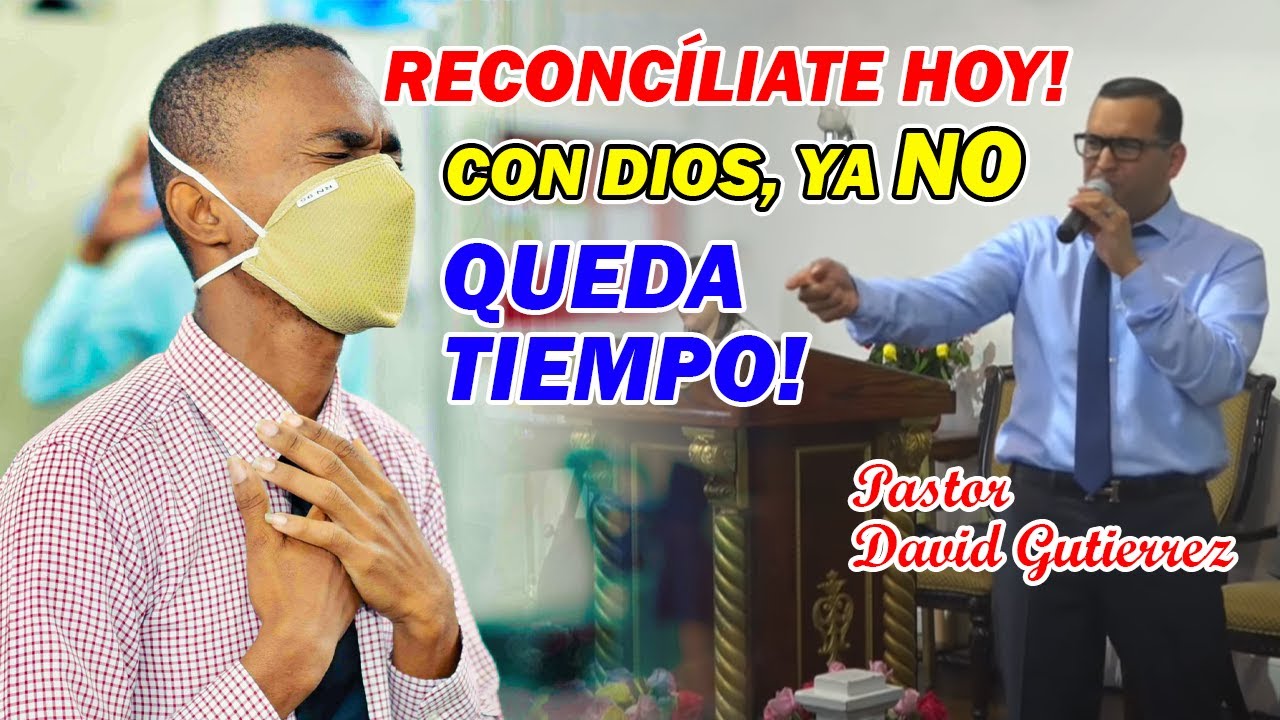 Reconcíliate con Dios, ya no hay mas tiempo - Pastor David Gutiérrez