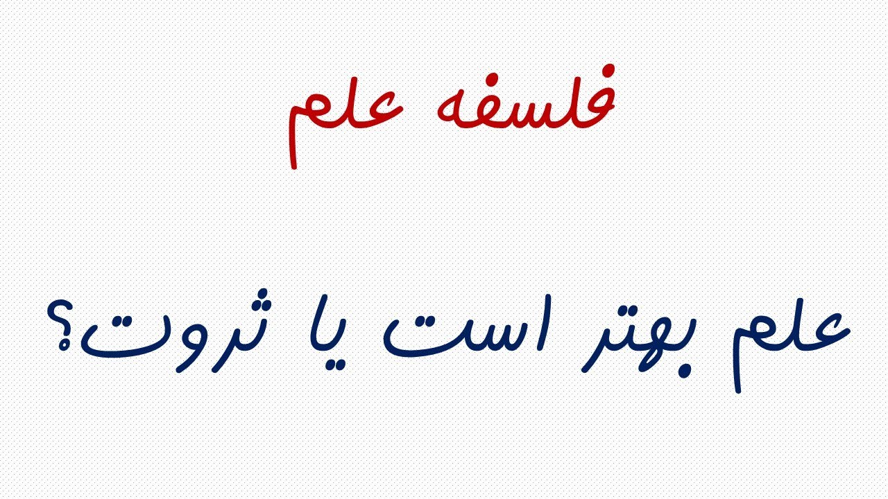فلسفه علم: علم بهتر است یا ثروت؟