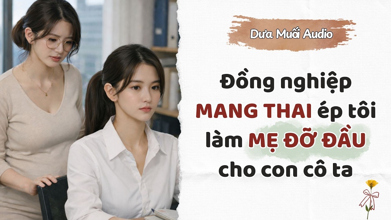 [Truyện Audio] Đồng nghiệp MANG THAI ép tôi làm MẸ ĐỠ ĐẦU cho con cô ta