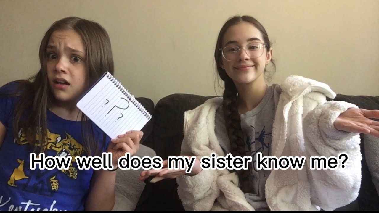 HOW WELL DOES MY SiSTER REALLY KNOW ME??