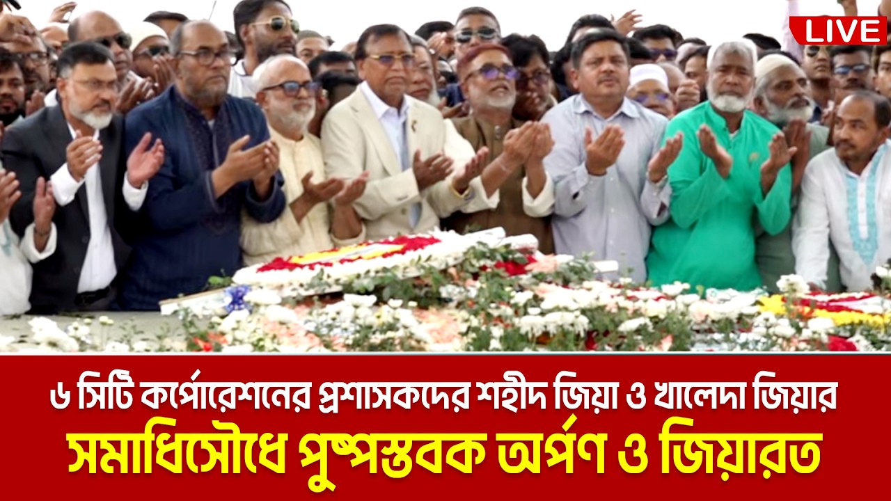 LIVE🔴৬ সিটি কর্পোরেশনের প্রশাসকদের শহীদ জিয়া ও খালেদা জিয়ার সমাধিসৌধে পুষ্পস্তবক অর্পণ ও জিয়ারত |