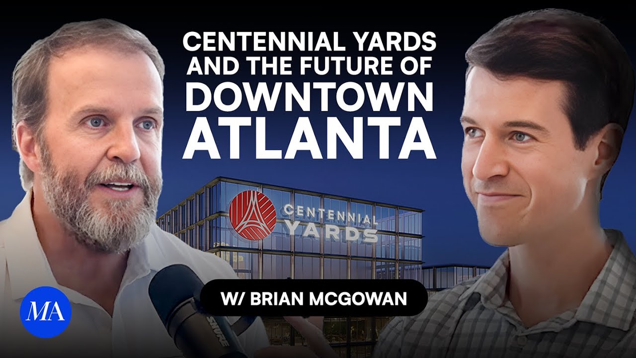Transforming Atlanta: Brian McGowan on Centennial Yards and the Future of Downtown Atlanta