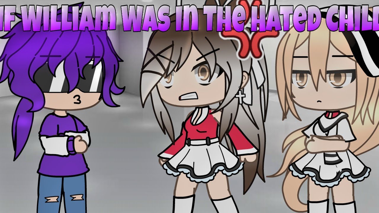 IF WILLIAM IS IN THE HATED CHILD || GLMM