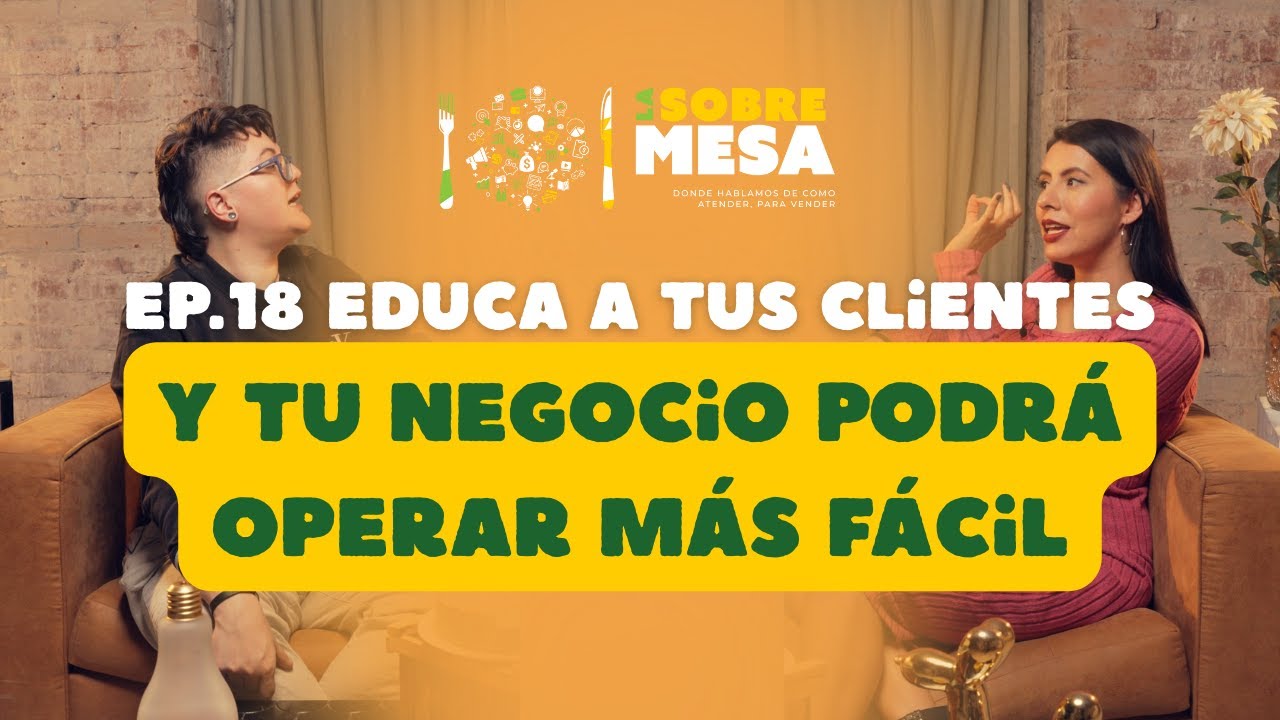 Ep. 18 Educa a tus clientes y tu negocio podrá operar más fácil