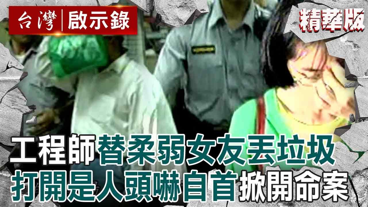 【精選】憨厚工程師「替柔弱女友丟垃圾」打開是人頭嚇死？！檢察官「求處蛇蠍女死刑」冷血預謀栽贓他人【台灣啟示錄】